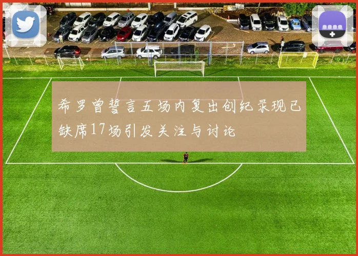 希罗曾誓言五场内复出创纪录现已缺席17场引发关注与讨论